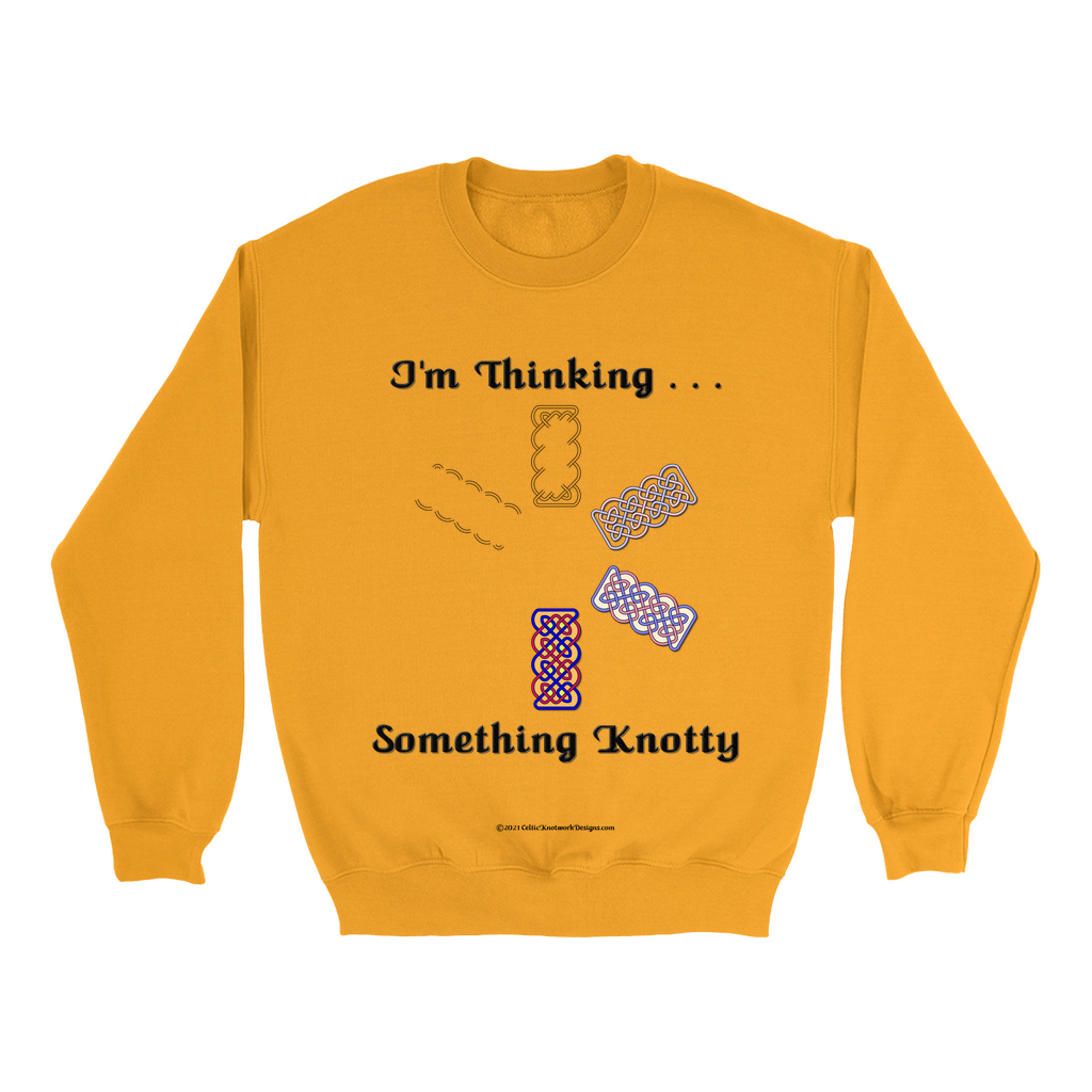 I'm Thinking Something Knotty Celtic Knotwork gold sweatshirt