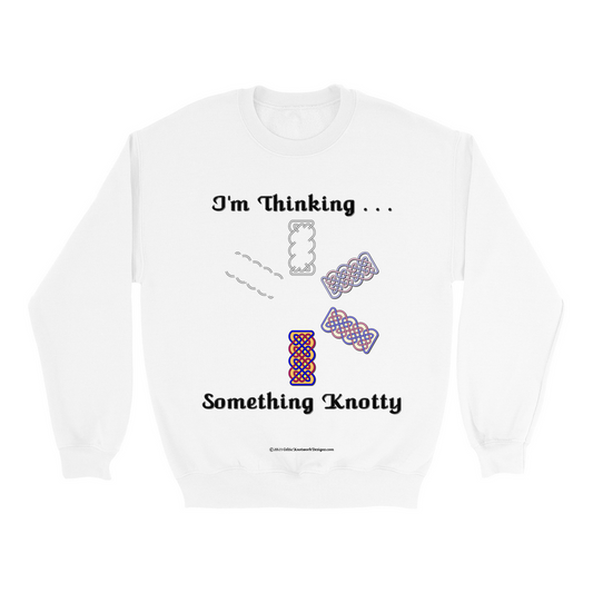 I'm Thinking Something Knotty Celtic Knotwork white sweatshirt