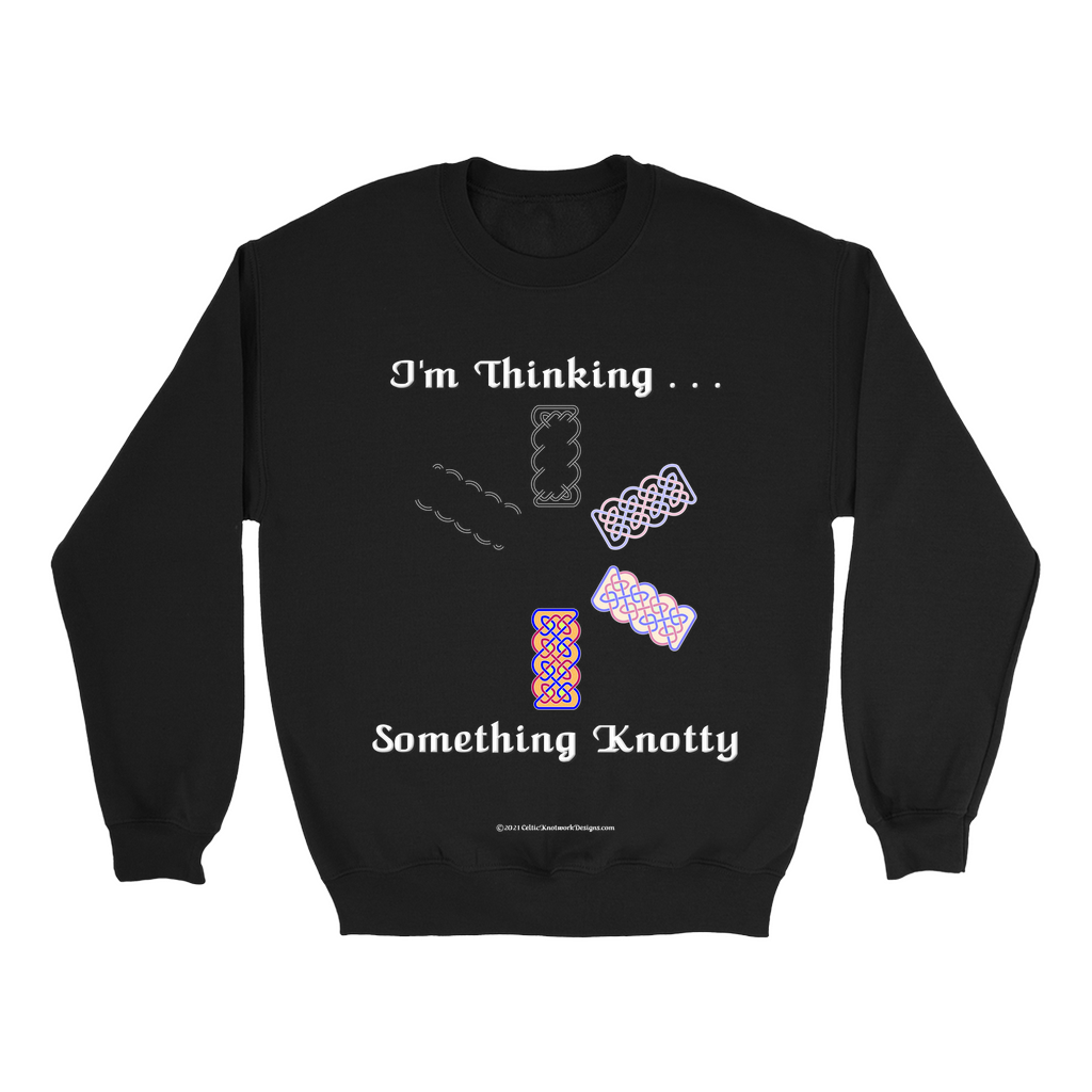 I'm Thinking Something Knotty Celtic Knotwork black sweatshirt