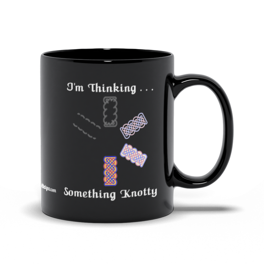 I'm Thinking Something Knotty Celtic Knotwork 11 oz. black coffee mug right side