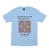 God Said Unto the Celts, Thou Shall Knot . . . And They Did Celtic Knotwork Panel ice blue T-shirt sizes XS-S