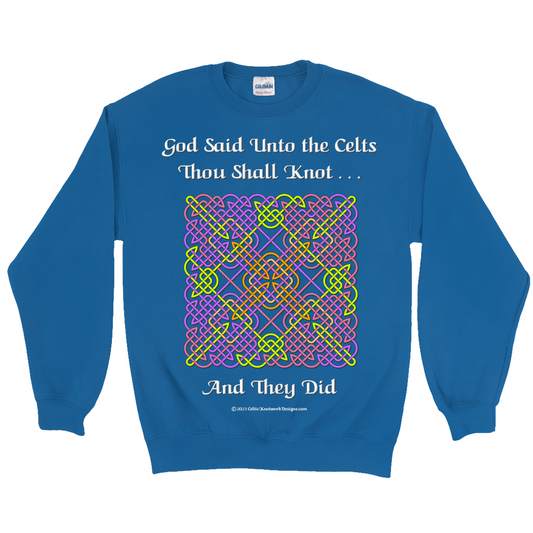 God Said Unto the Celts, Thou Shall Knot . . . And They Did Celtic Knotwork Panel royal sweatshirt